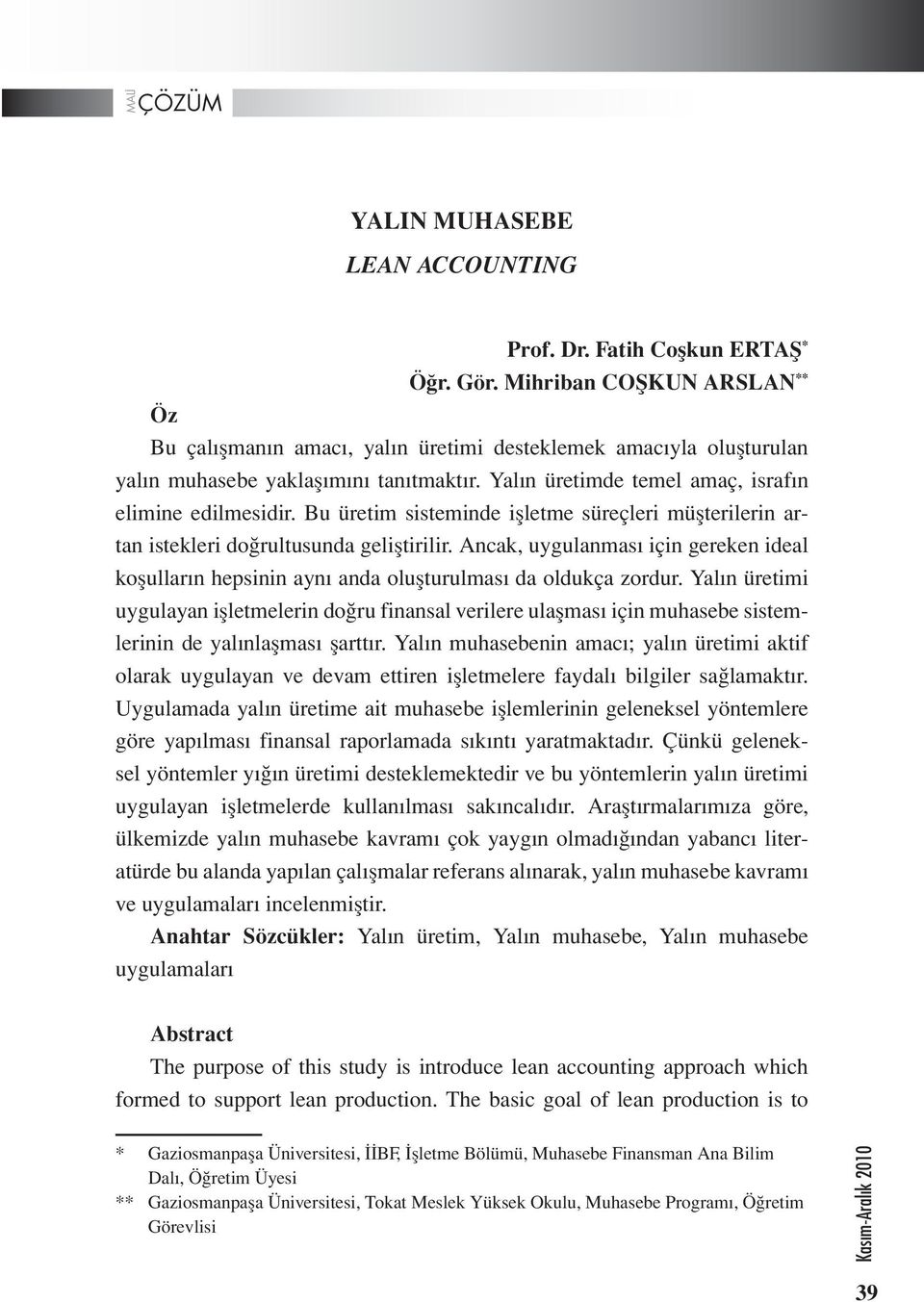 Bu üretim sisteminde işletme süreçleri müşterilerin artan istekleri doğrultusunda geliştirilir. Ancak, uygulanması için gereken ideal koşulların hepsinin aynı anda oluşturulması da oldukça zordur.