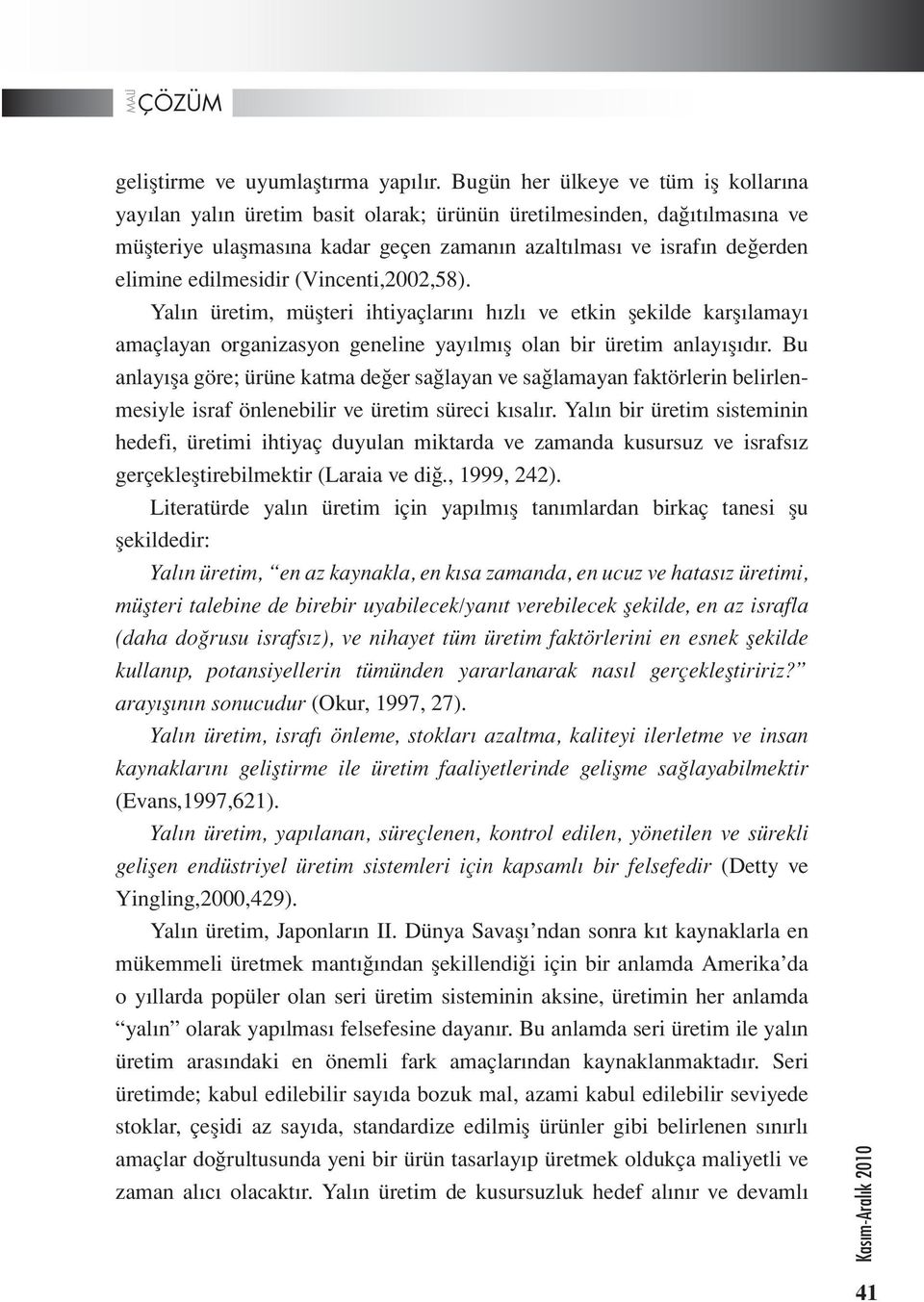 edilmesidir (Vincenti,2002,58). Yalın üretim, müşteri ihtiyaçlarını hızlı ve etkin şekilde karşılamayı amaçlayan organizasyon geneline yayılmış olan bir üretim anlayışıdır.