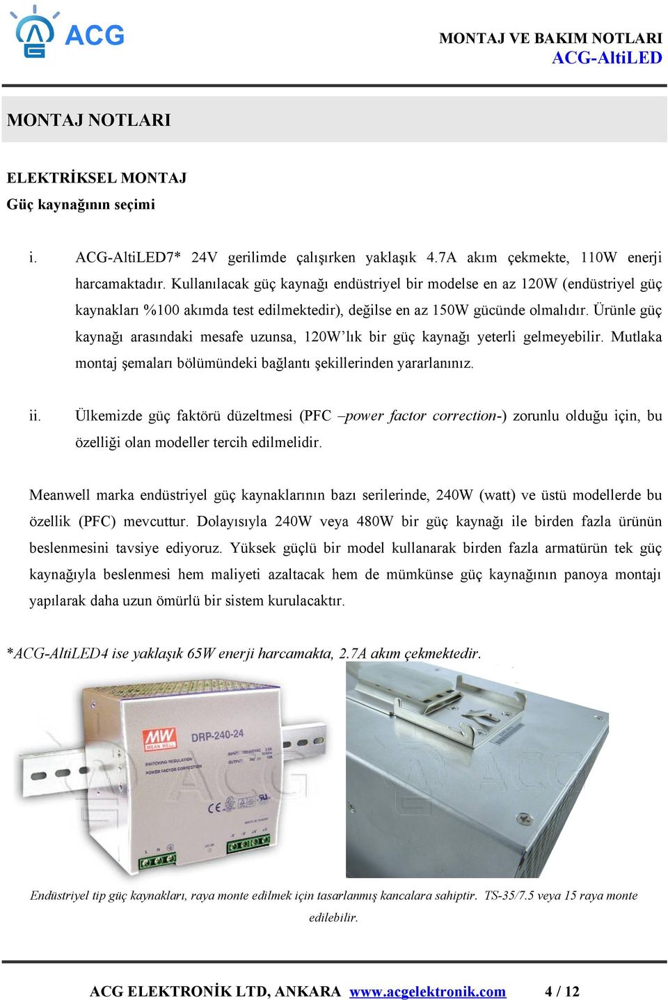 Ürünle güç kaynağı arasındaki mesafe uzunsa, 120W lık bir güç kaynağı yeterli gelmeyebilir. Mutlaka montaj şemaları bölümündeki bağlantı şekillerinden yararlanınız. ii.