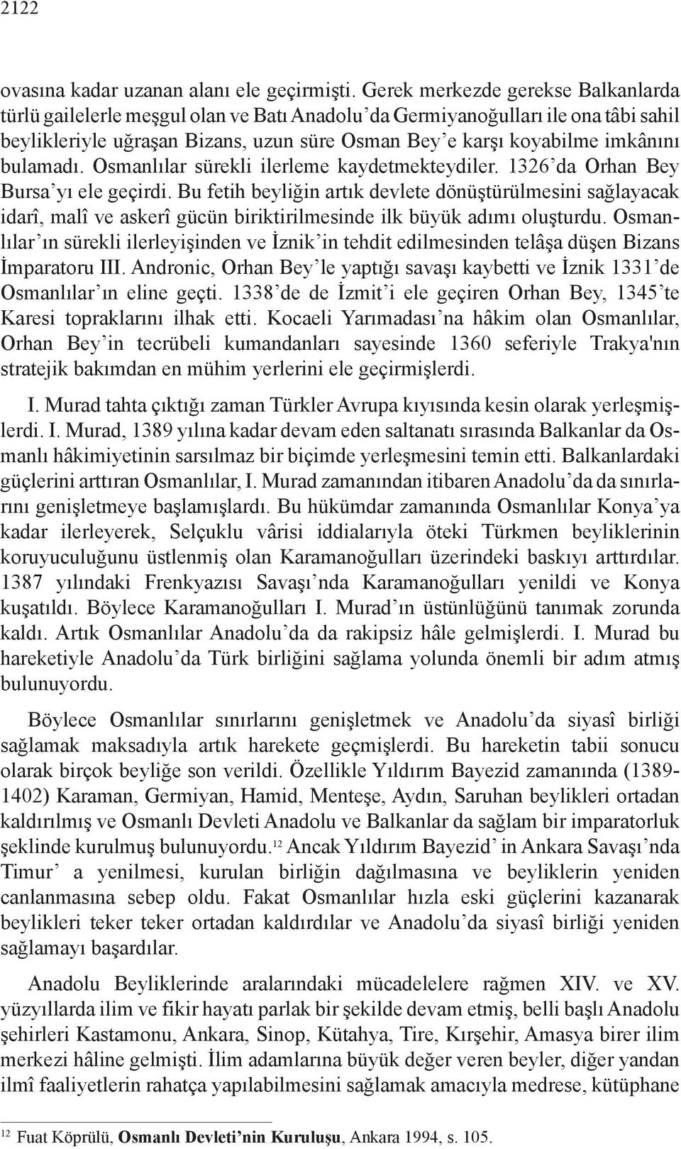 bulamadı. Osmanlılar sürekli ilerleme kaydetmekteydiler. 1326 da Orhan Bey Bursa yı ele ge çirdi.