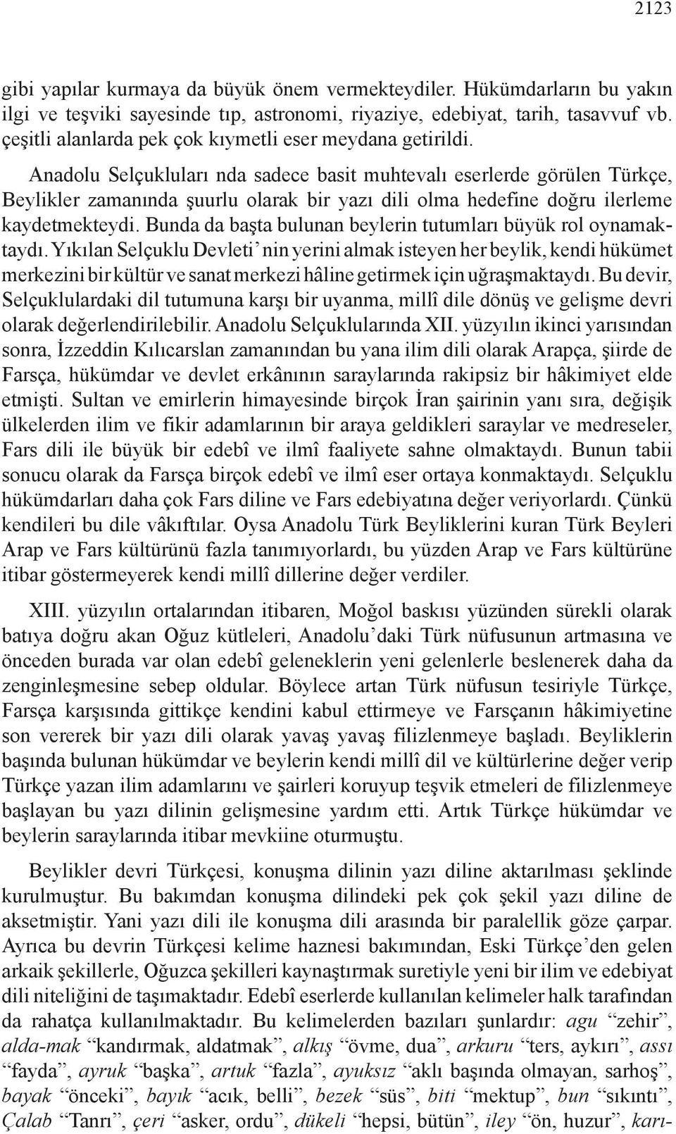 Anadolu Selçukluları nda sadece basit muhtevalı eserlerde görülen Türkçe, Beylikler zamanında şuurlu olarak bir yazı dili olma hedefine doğru ilerleme kaydetmekteydi.