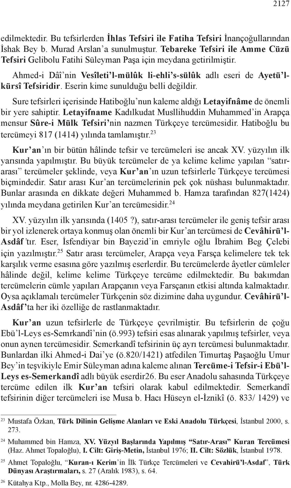 Eserin kime sunulduğu belli değildir. Sure tefsirleri içerisinde Hatiboğlu nun kaleme aldığı Letayifnâme de önemli bir yere sahiptir.