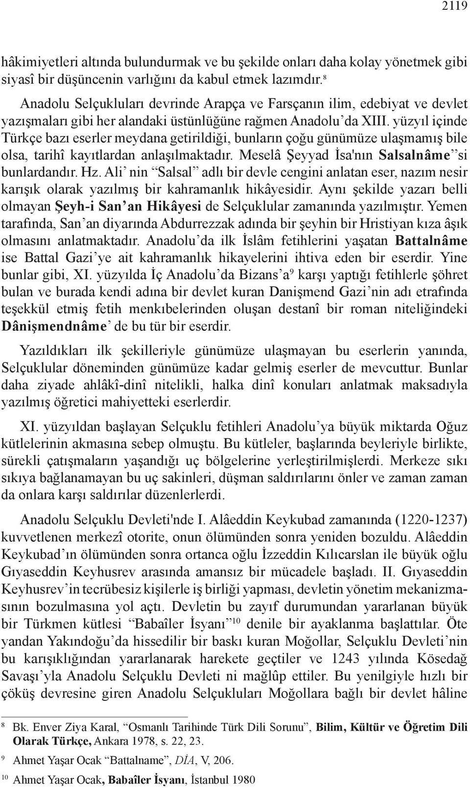 yüzyıl içinde Türkçe bazı eserler meydana getirildiği, bunların çoğu günümüze ulaşmamış bile olsa, tarihî kayıtlardan anlaşılmaktadır. Meselâ Şeyyad İsa'nın Salsalnâme si bunlardandır. Hz.