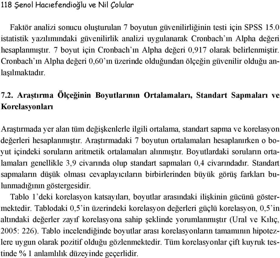 Cronbach ın Alpha değeri 0,60 ın üzerinde olduğundan ölçeğin güvenilir olduğu anlaşılmaktadır. 7.2.