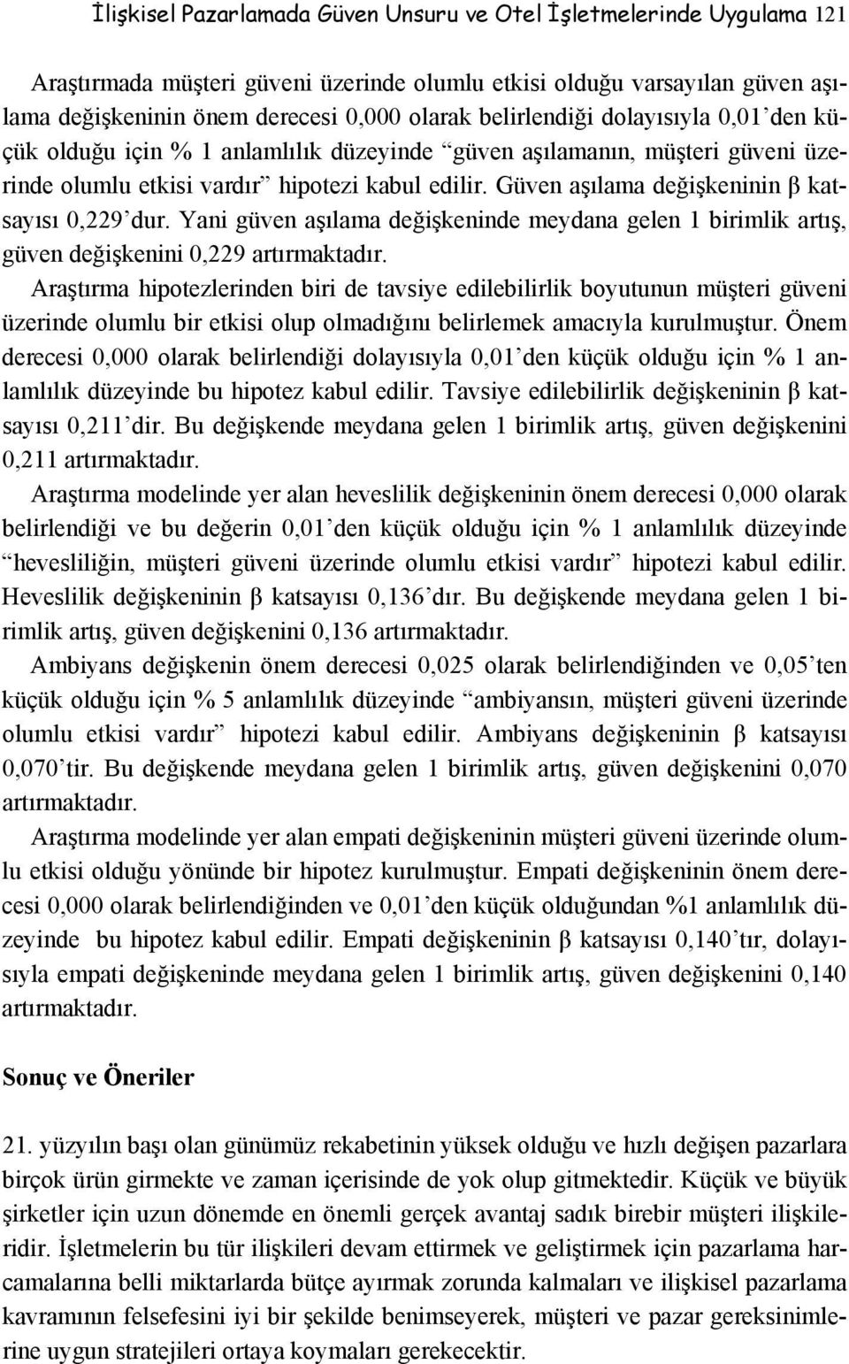 Güven aşılama değişkeninin β katsayısı 0,229 dur. Yani güven aşılama değişkeninde meydana gelen 1 birimlik artış, güven değişkenini 0,229 artırmaktadır.