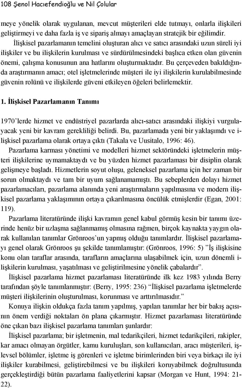 İlişkisel pazarlamanın temelini oluşturan alıcı ve satıcı arasındaki uzun süreli iyi ilişkiler ve bu ilişkilerin kurulması ve sürdürülmesindeki başlıca etken olan güvenin önemi, çalışma konusunun ana