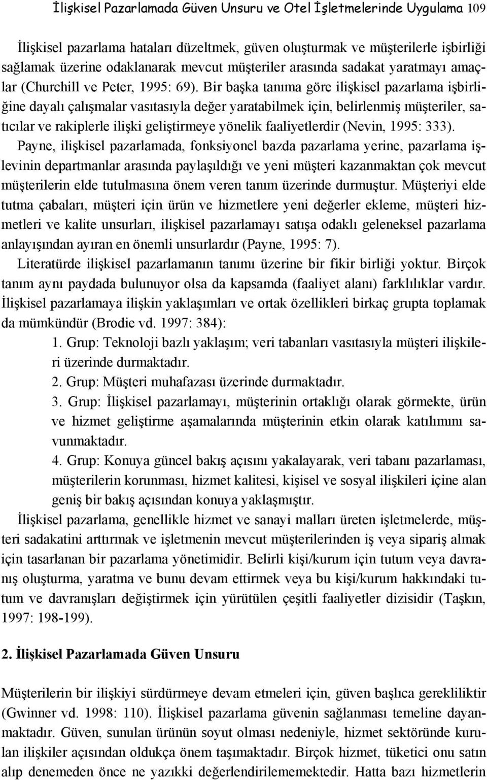 Bir başka tanıma göre ilişkisel pazarlama işbirliğine dayalı çalışmalar vasıtasıyla değer yaratabilmek için, belirlenmiş müşteriler, satıcılar ve rakiplerle ilişki geliştirmeye yönelik faaliyetlerdir