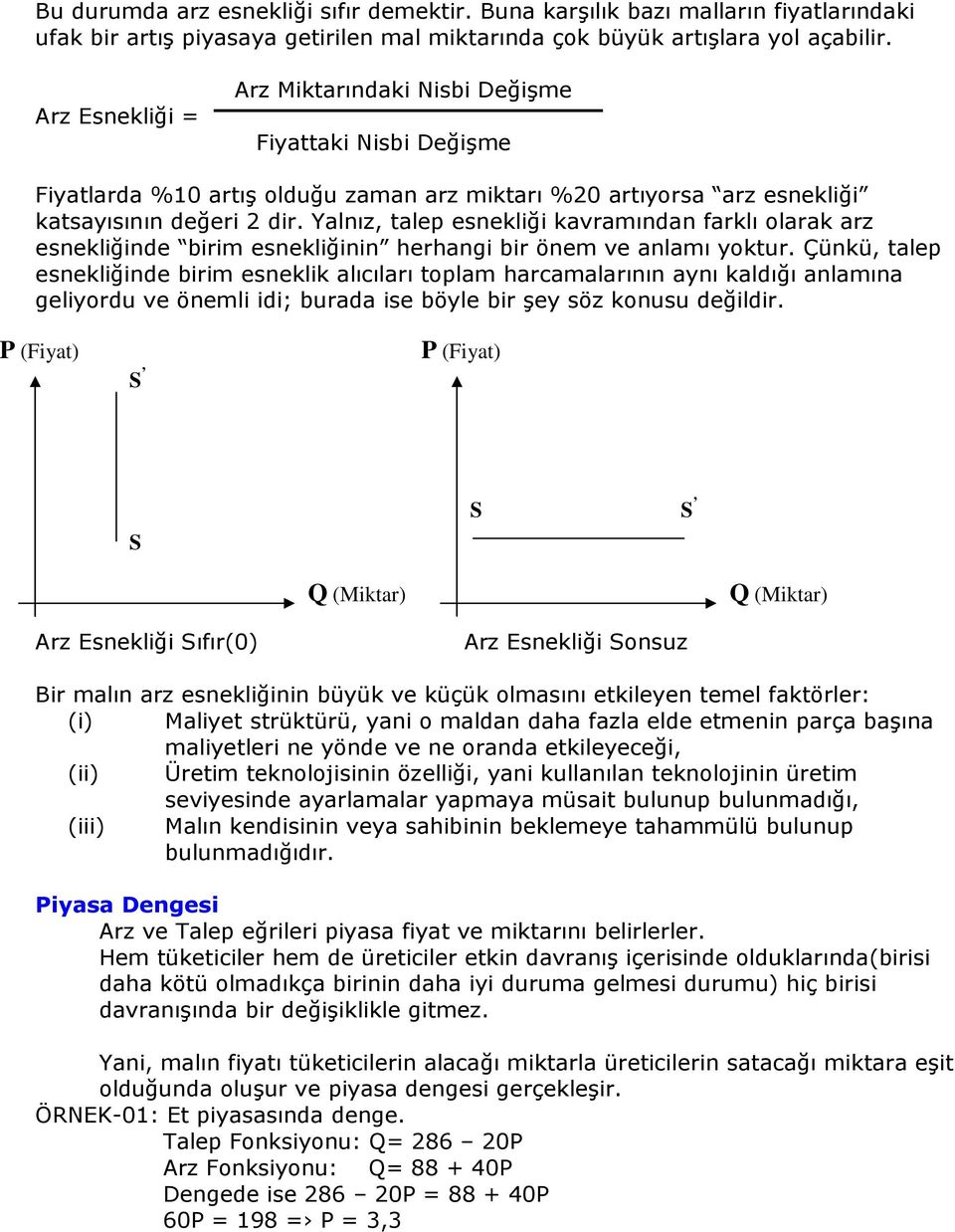 Yalnız, talep esnekliği kavramından farklı olarak arz esnekliğinde birim esnekliğinin herhangi bir önem ve anlamı yoktur.