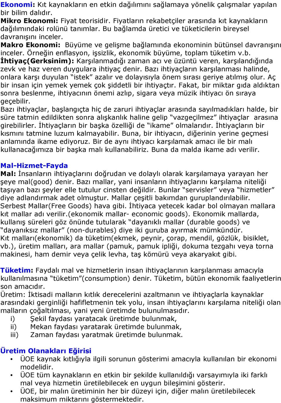 Makro Ekonomi: Büyüme ve gelişme bağlamında ekonominin bütünsel davranışını inceler. Örneğin enflasyon, işsizlik, ekonomik büyüme, toplam tüketim v.b. İhtiyaç(Gerksinim): Karşılanmadığı zaman acı ve üzüntü veren, karşılandığında zevk ve haz veren duygulara ihtiyaç denir.