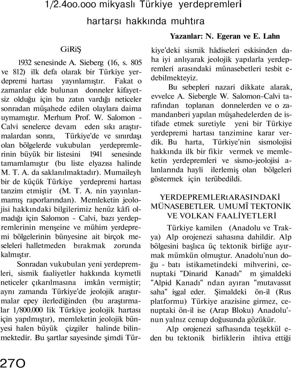 Salomon - Calvi senelerce devam eden sıkı araştırmalardan sonra, Türkiye'de ve sınırdaşı olan bölgelerde vukubulan yerdepremlerinin büyük bir listesini 1941 senesinde tamamlamıştır (bu liste elyazısı