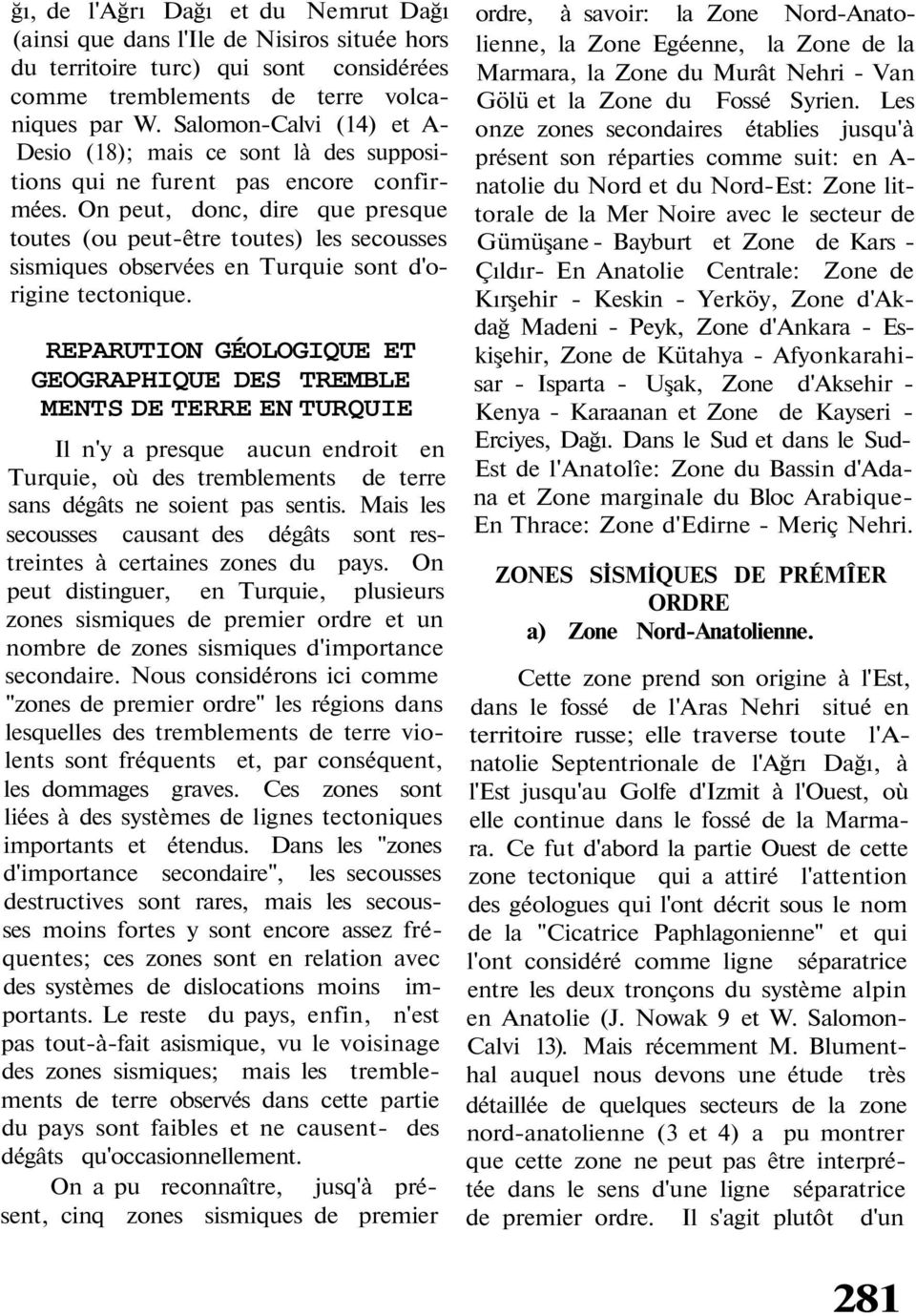 On peut, donc, dire que presque toutes (ou peut-être toutes) les secousses sismiques observées en Turquie sont d'origine tectonique.