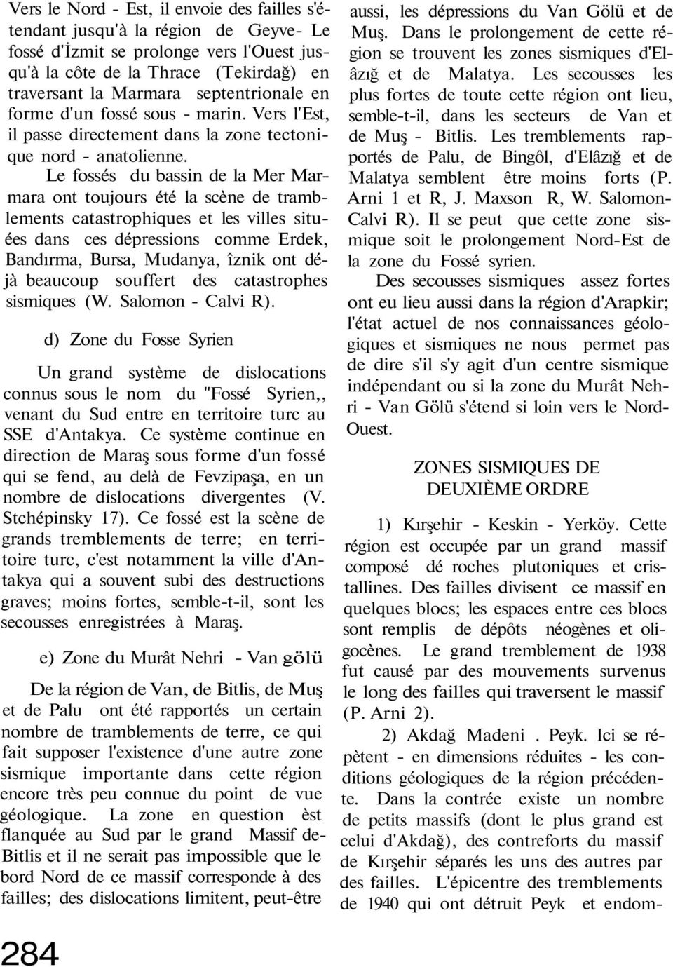 Le fossés du bassin de la Mer Marmara ont toujours été la scène de tramblements catastrophiques et les villes situées dans ces dépressions comme Erdek, Bandırma, Bursa, Mudanya, îznik ont déjà