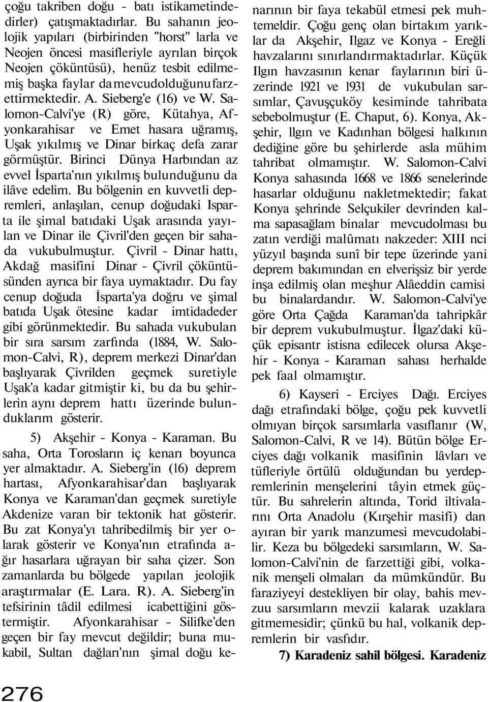 Sieberg'e (16) ve W. Salomon-Calvi'ye (R) göre, Kütahya, Afyonkarahisar ve Emet hasara uğramış, Uşak yıkılmış ve Dinar birkaç defa zarar görmüştür.