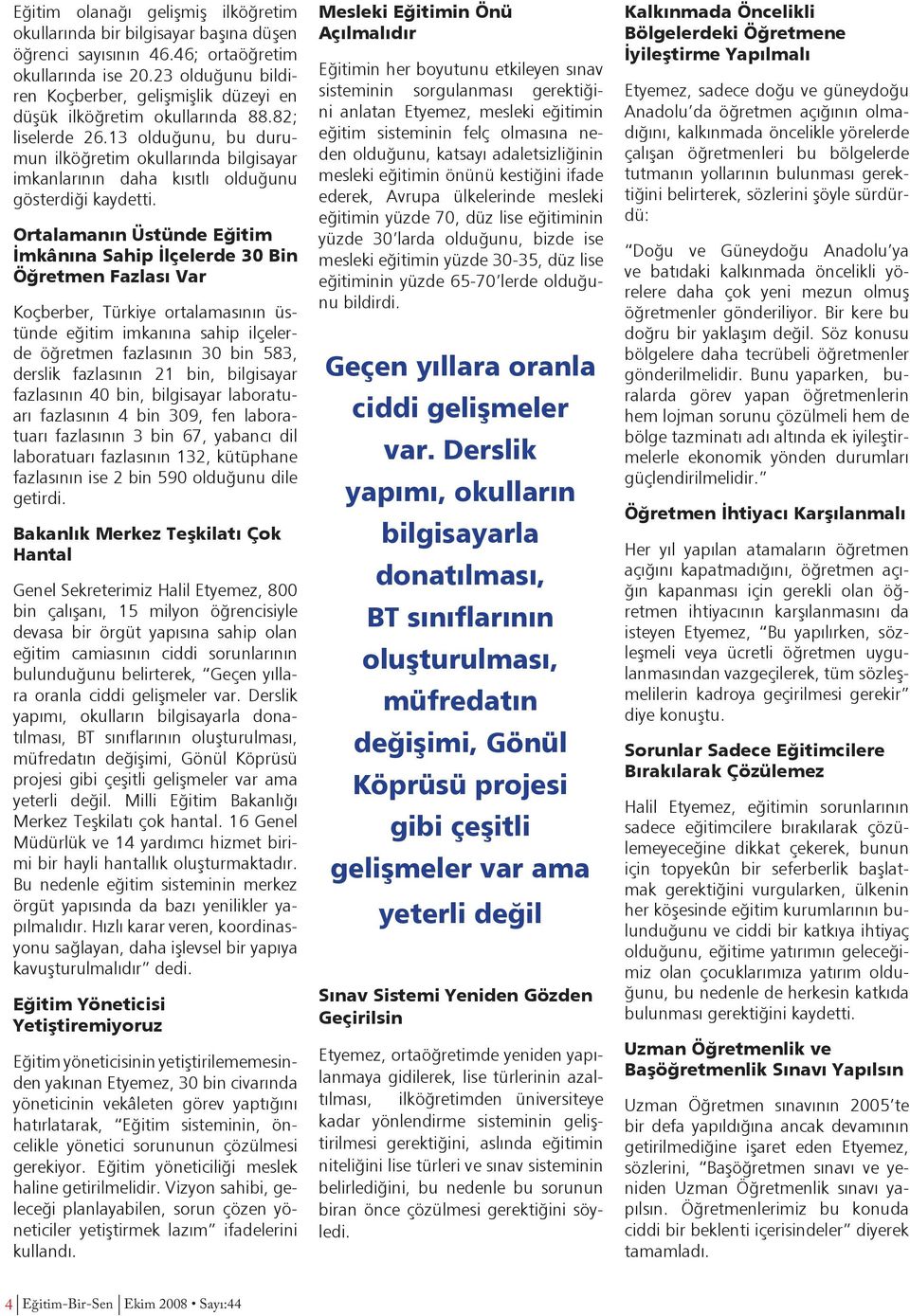 13 olduğunu, bu durumun ilköğretim okullarında bilgisayar imkanlarının daha kısıtlı olduğunu gösterdiği kaydetti.