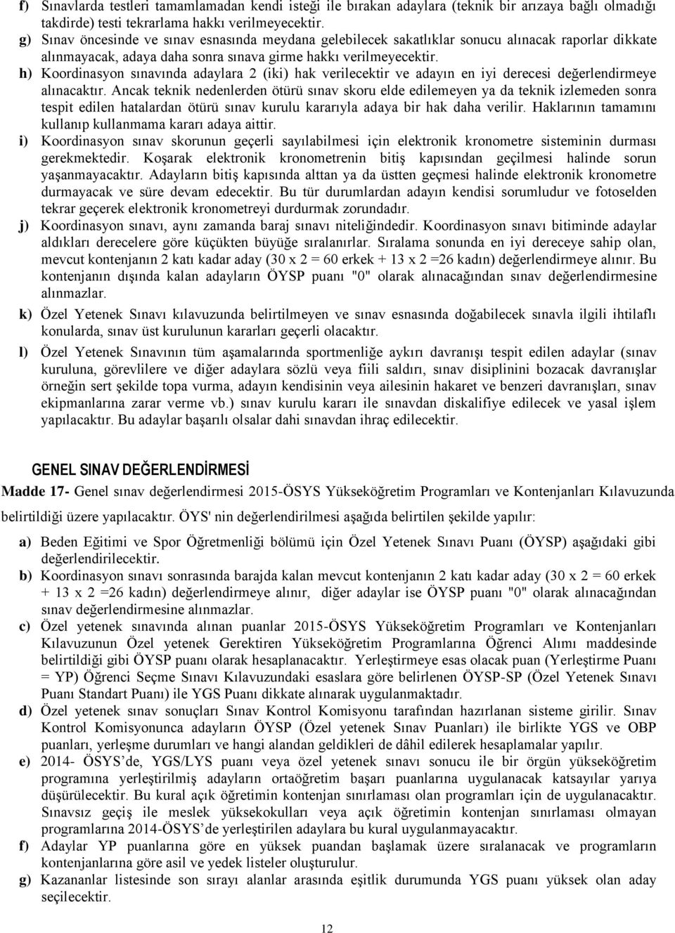 h) Koordinasyon sınavında adaylara 2 (iki) hak verilecektir ve adayın en iyi derecesi değerlendirmeye alınacaktır.