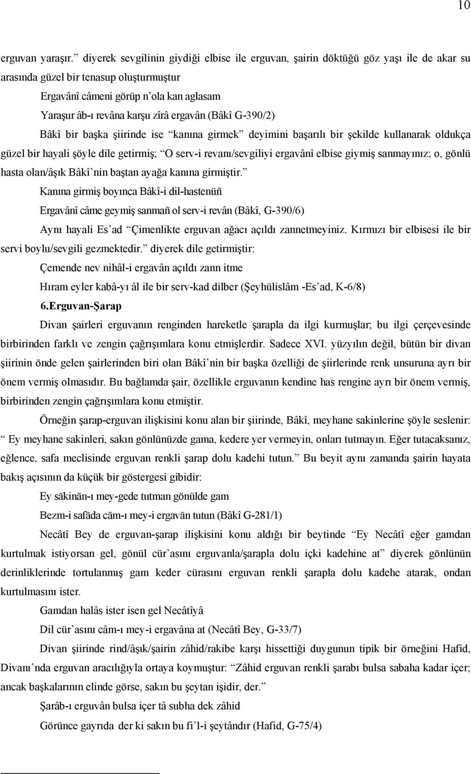 ergavân (Bâkî G-390/2) Bâkî bir başka şiirinde ise kanına girmek deyimini başarılı bir şekilde kullanarak oldukça güzel bir hayali şöyle dile getirmiş; O serv-i revanı/sevgiliyi ergavânî elbise