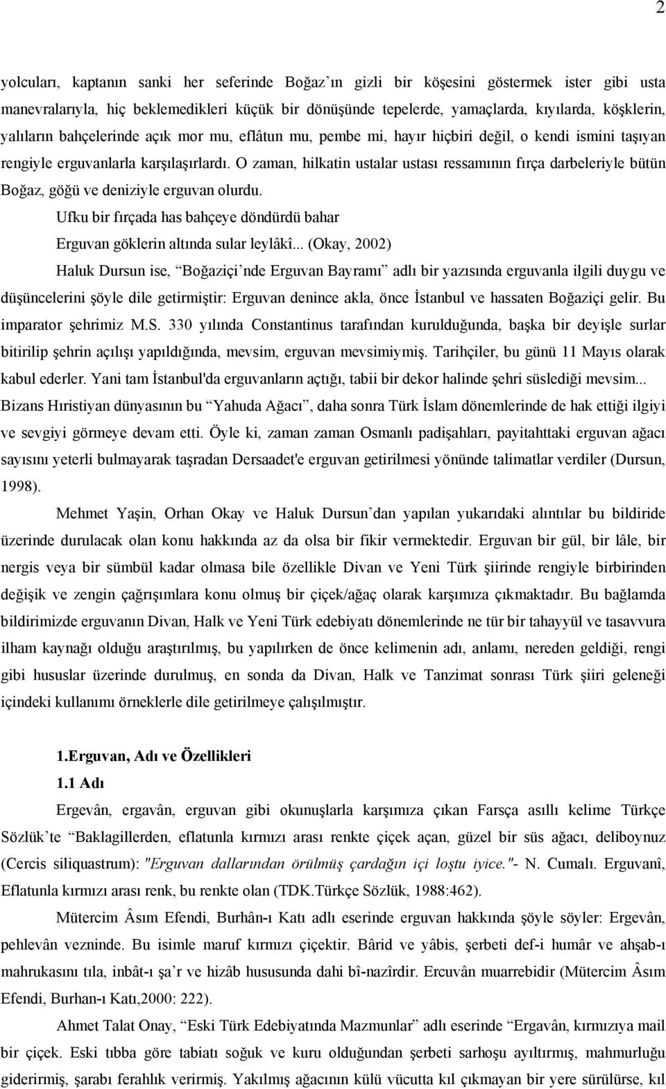 O zaman, hilkatin ustalar ustası ressamının fırça darbeleriyle bütün Boğaz, göğü ve deniziyle erguvan olurdu. Ufku bir fırçada has bahçeye döndürdü bahar Erguvan göklerin altında sular leylâkî.