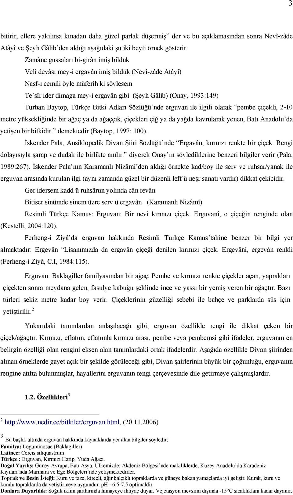 Bitki Adları Sözlüğü nde erguvan ile ilgili olarak pembe çiçekli, 2-10 metre yüksekliğinde bir ağaç ya da ağaççık, çiçekleri çiğ ya da yağda kavrularak yenen, Batı Anadolu da yetişen bir bitkidir.