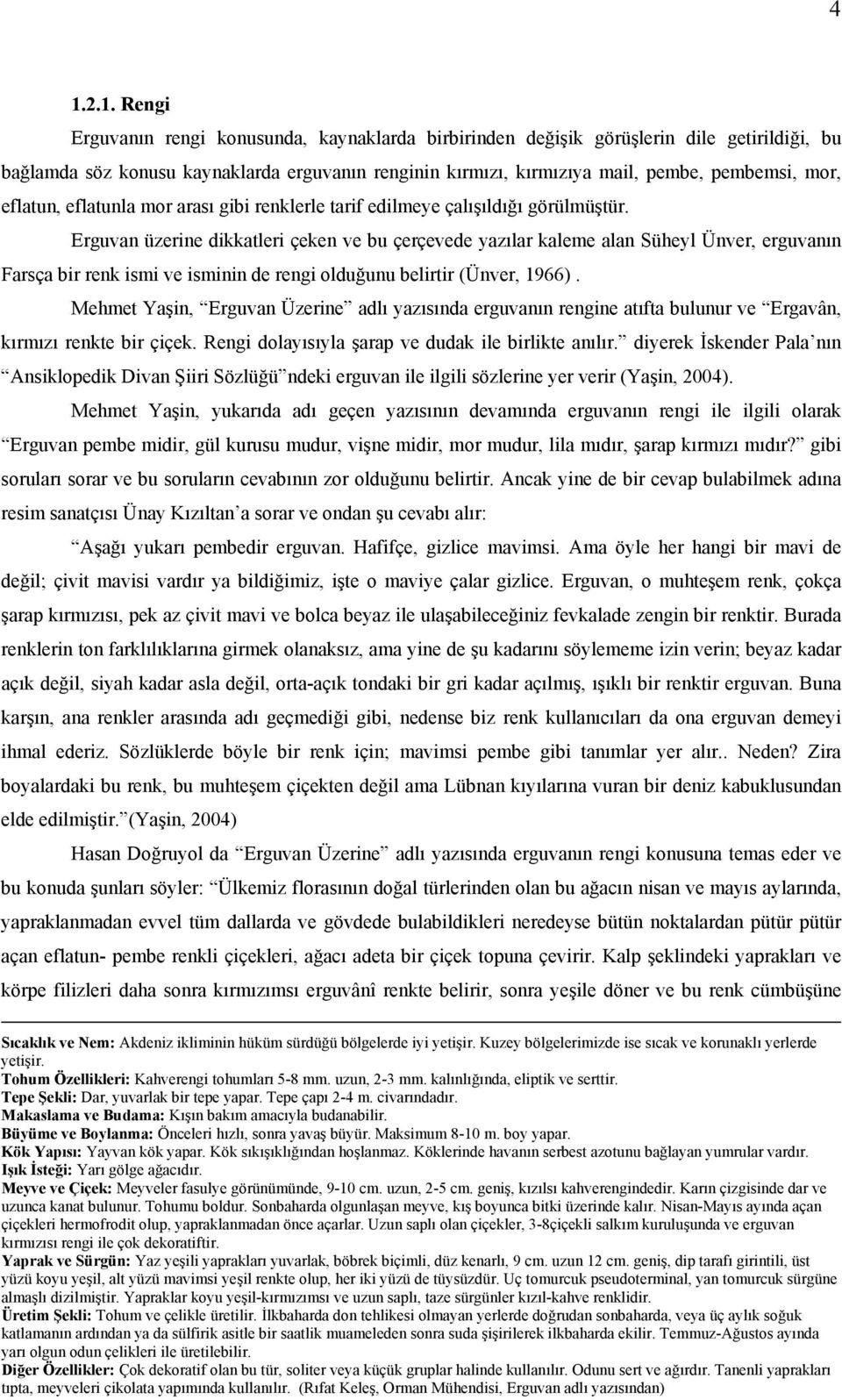 Erguvan üzerine dikkatleri çeken ve bu çerçevede yazılar kaleme alan Süheyl Ünver, erguvanın Farsça bir renk ismi ve isminin de rengi olduğunu belirtir (Ünver, 1966).