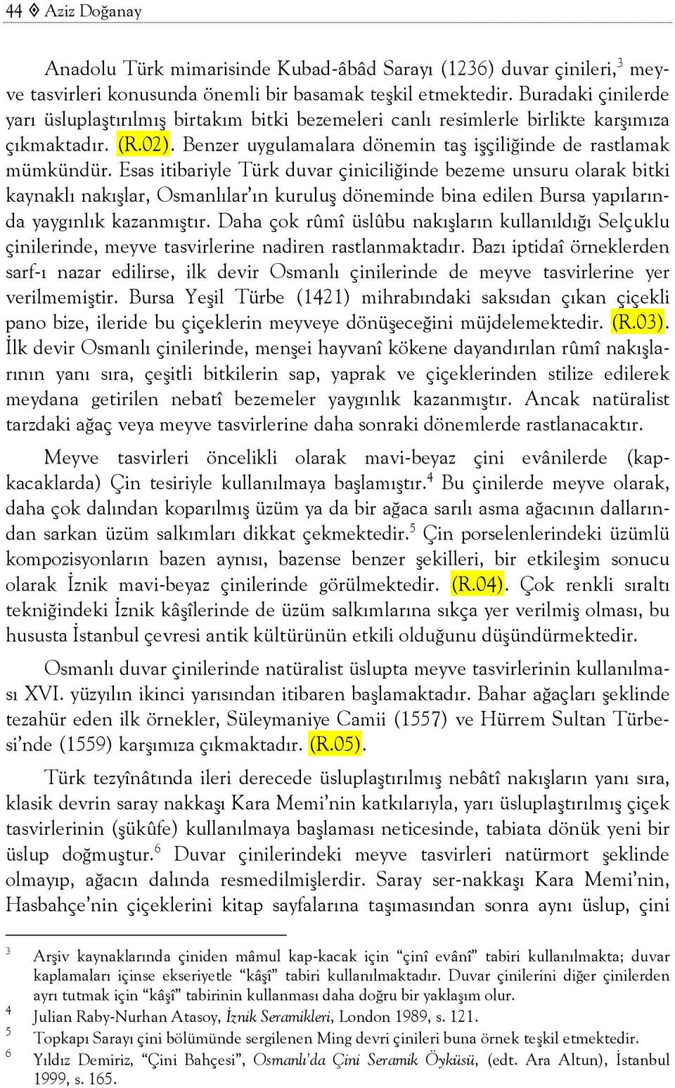 Esas itibariyle Türk duvar çiniciliğinde bezeme unsuru olarak bitki kaynaklı nakışlar, Osmanlılar ın kuruluş döneminde bina edilen Bursa yapılarında yaygınlık kazanmıştır.