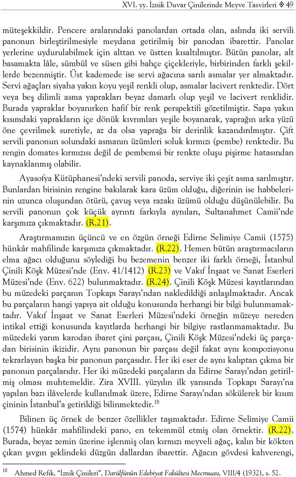 Panolar yerlerine uydurulabilmek için alttan ve üstten kısaltılmıştır. Bütün panolar, alt basamakta lâle, sümbül ve süsen gibi bahçe çiçekleriyle, birbirinden farklı şekillerde bezenmiştir.