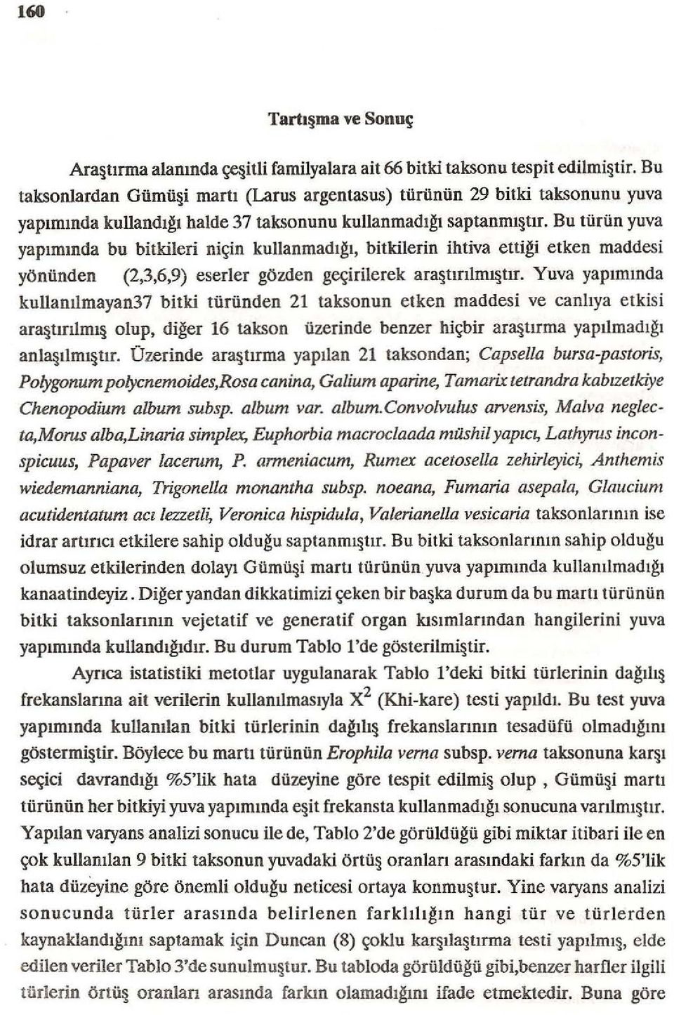 Bu türün yuva yapımında bu bitkileri niçin kullanmadıgı, bitkilerin ihtiva ettigi etken maddesi yönünden (2,3,6,9) eserler gözden geçirilerek araştırılmlljtır.