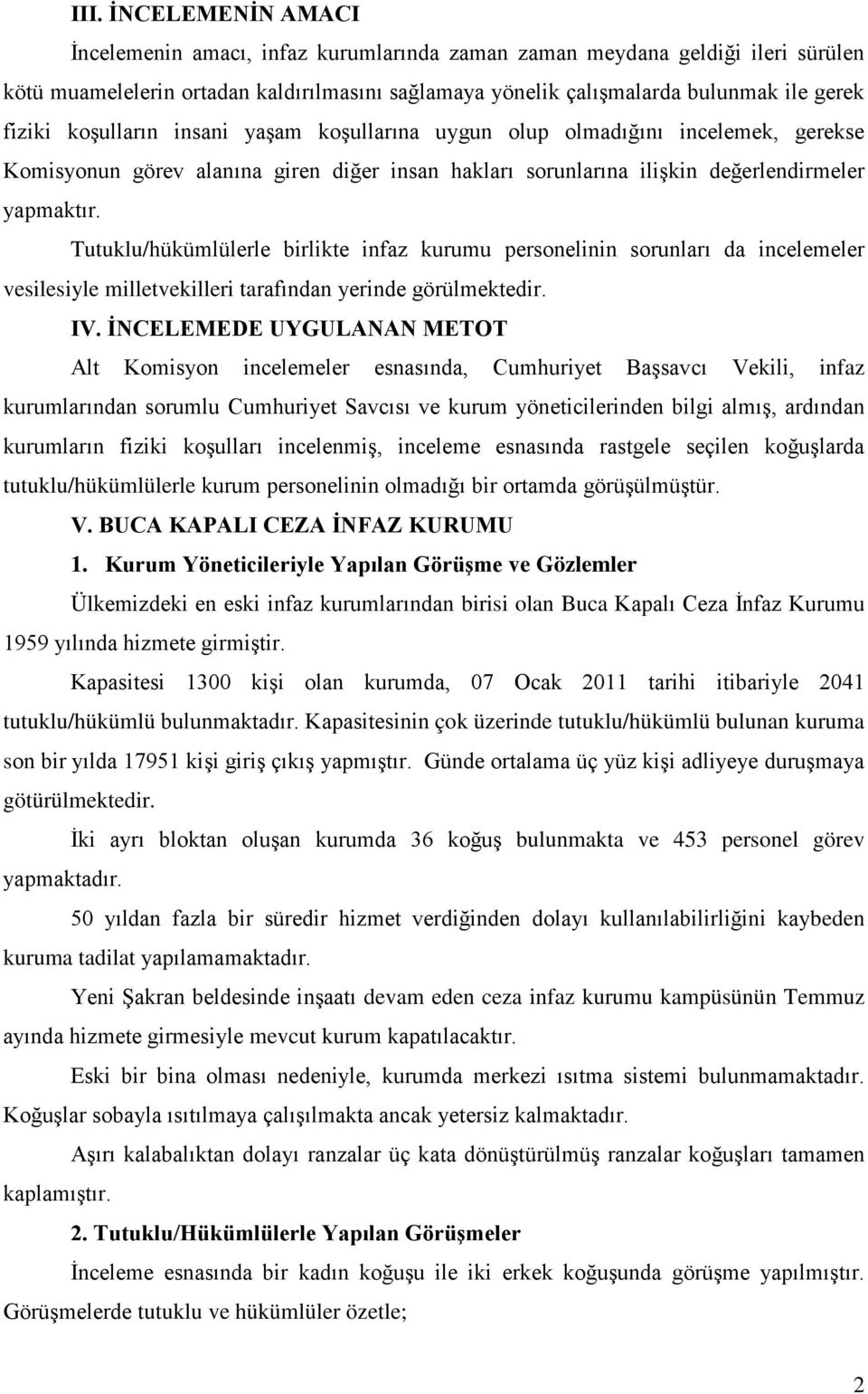 Tutuklu/hükümlülerle birlikte infaz kurumu personelinin sorunları da incelemeler vesilesiyle milletvekilleri tarafından yerinde görülmektedir. IV.