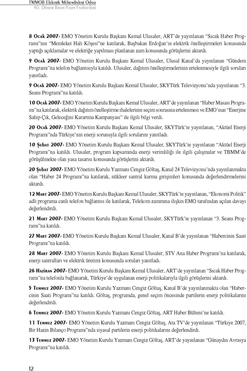 9 Ocak 2007- EMO Yönetim Kurulu Başkanı Kemal Ulusaler, Ulusal Kanal da yayınlanan Gündem Programı na telefon bağlantısıyla katıldı.