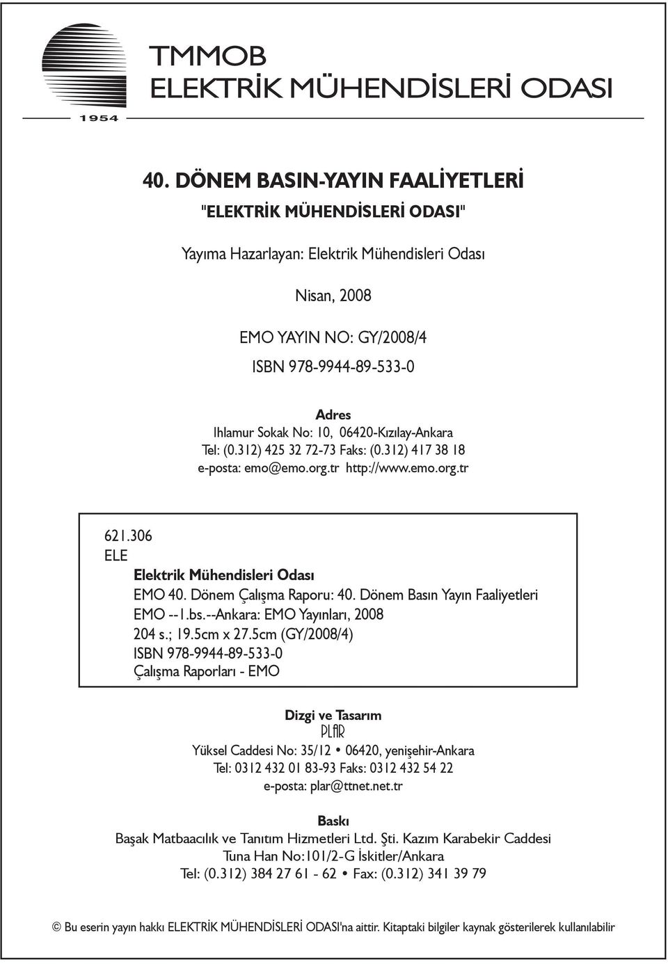 06420-Kızılay-Ankara Tel: (0.312) 425 32 72-73 Faks: (0.312) 417 38 18 e-posta: emo@emo.org.tr http://www.emo.org.tr 621.306 ELE Elektrik Mühendisleri Odası EMO 40. Dönem Çalışma Raporu: 40.