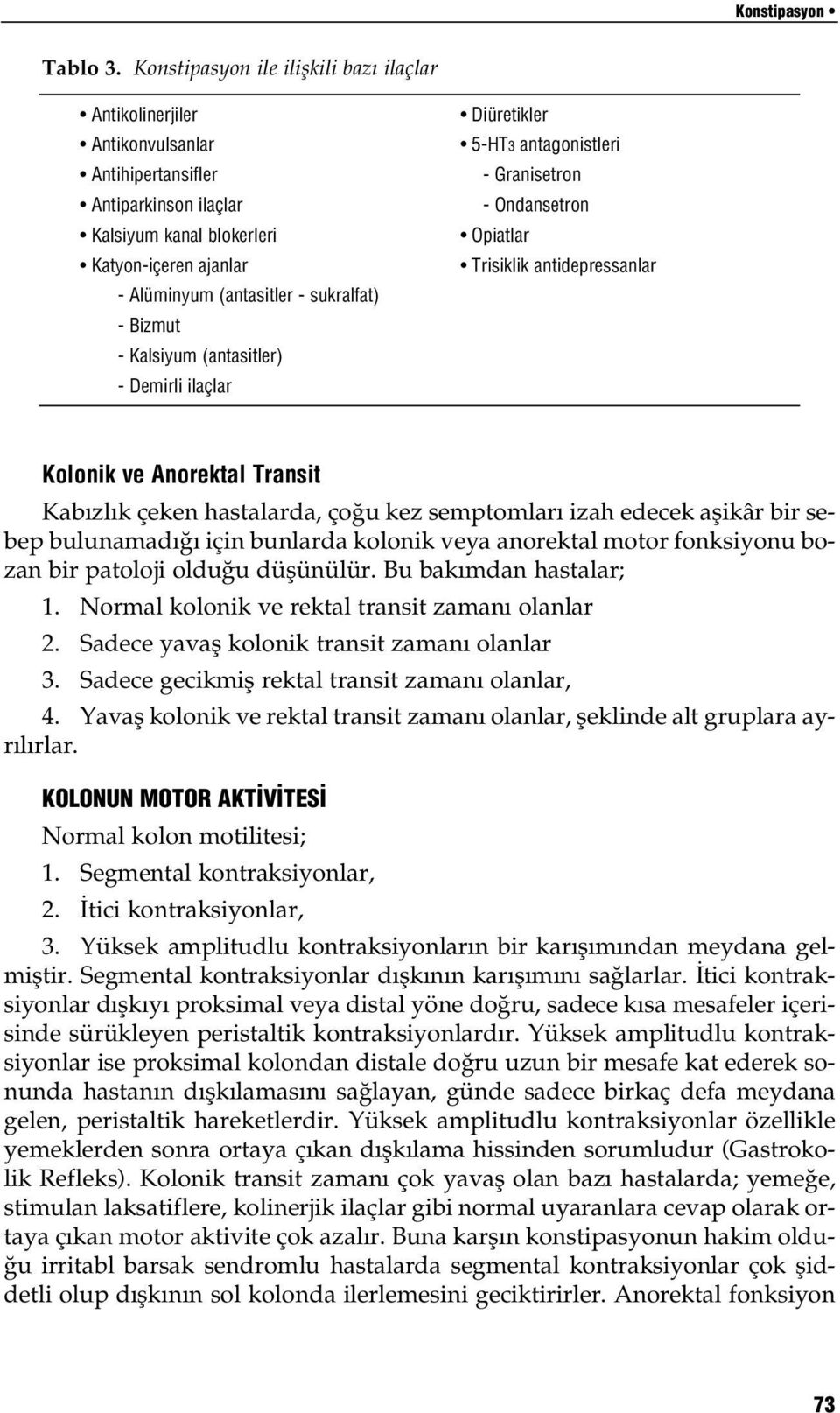 - Bizmut - Kalsiyum (antasitler) - Demirli ilaçlar Diüretikler 5-HT3 antagonistleri - Granisetron - Ondansetron Opiatlar Trisiklik antidepressanlar Kolonik ve Anorektal Transit Kab zl k çeken