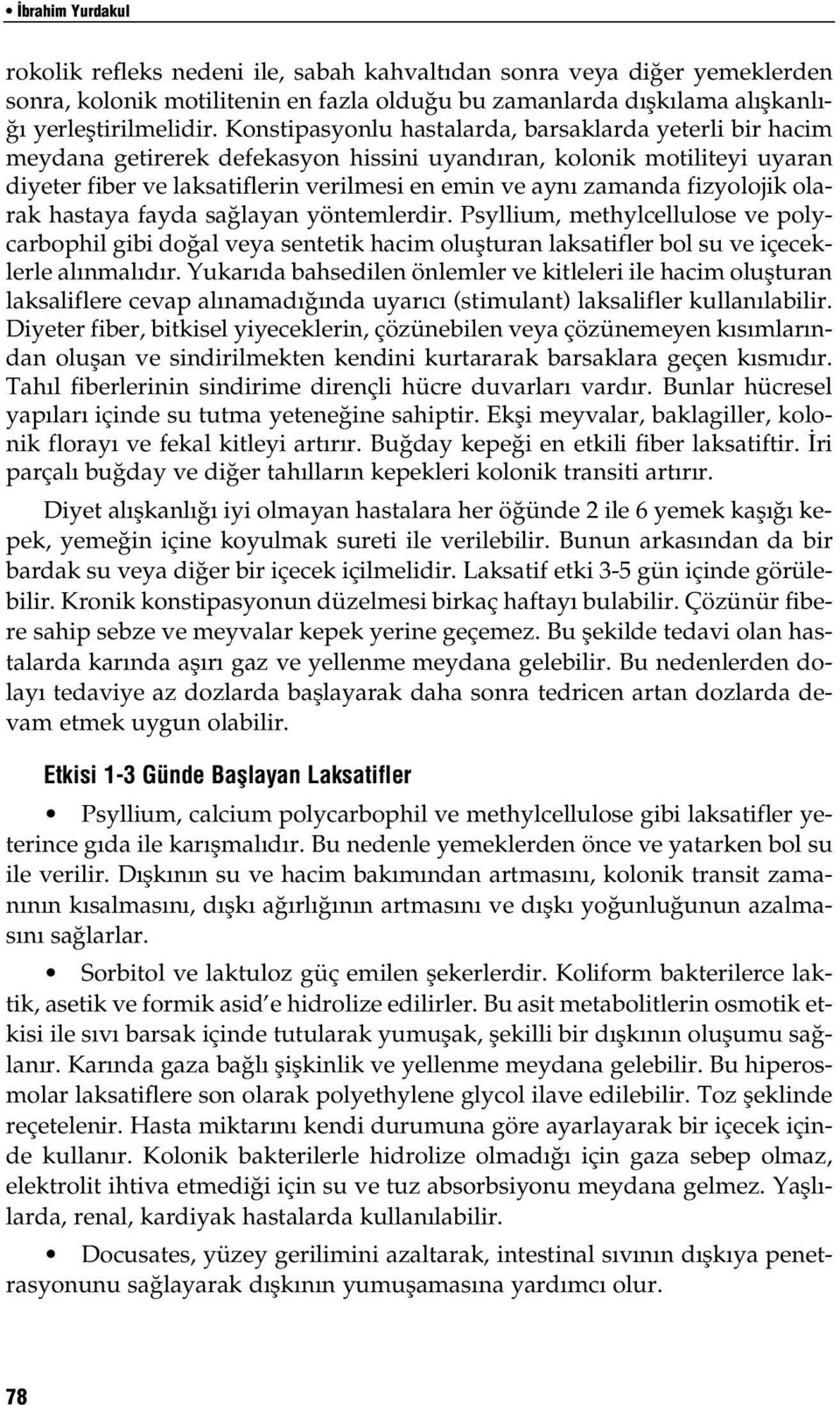 fizyolojik olarak hastaya fayda sa layan yöntemlerdir. Psyllium, methylcellulose ve polycarbophil gibi do al veya sentetik hacim oluflturan laksatifler bol su ve içeceklerle al nmal d r.