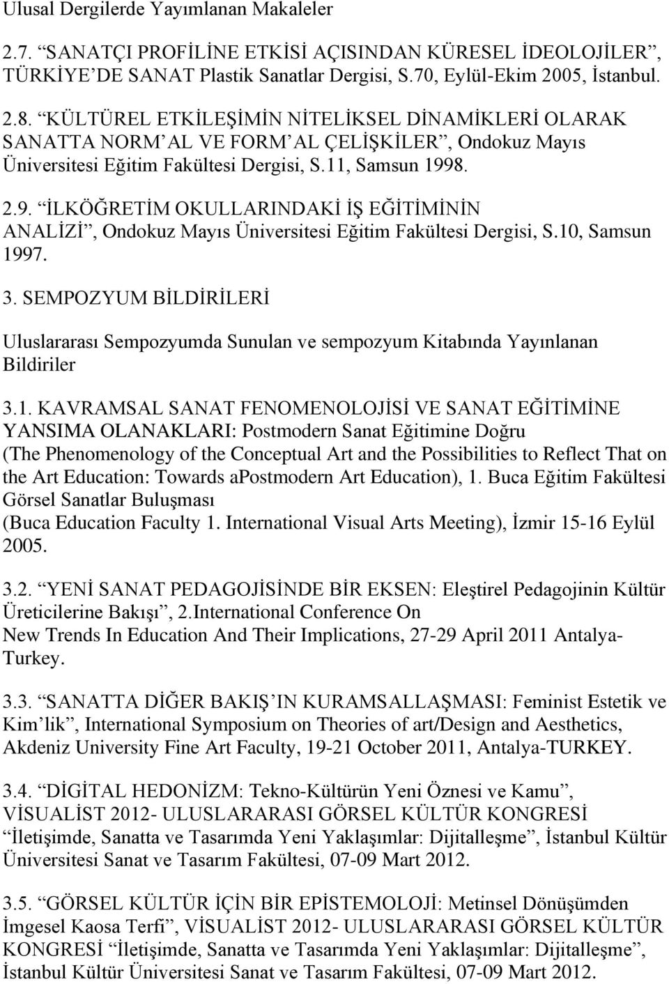 8. 2.9. ĠLKÖĞRETĠM OKULLARINDAKĠ Ġġ EĞĠTĠMĠNĠN ANALĠZĠ, Ondokuz Mayıs Üniversitesi Eğitim Fakültesi Dergisi, S.10, Samsun 1997. 3.