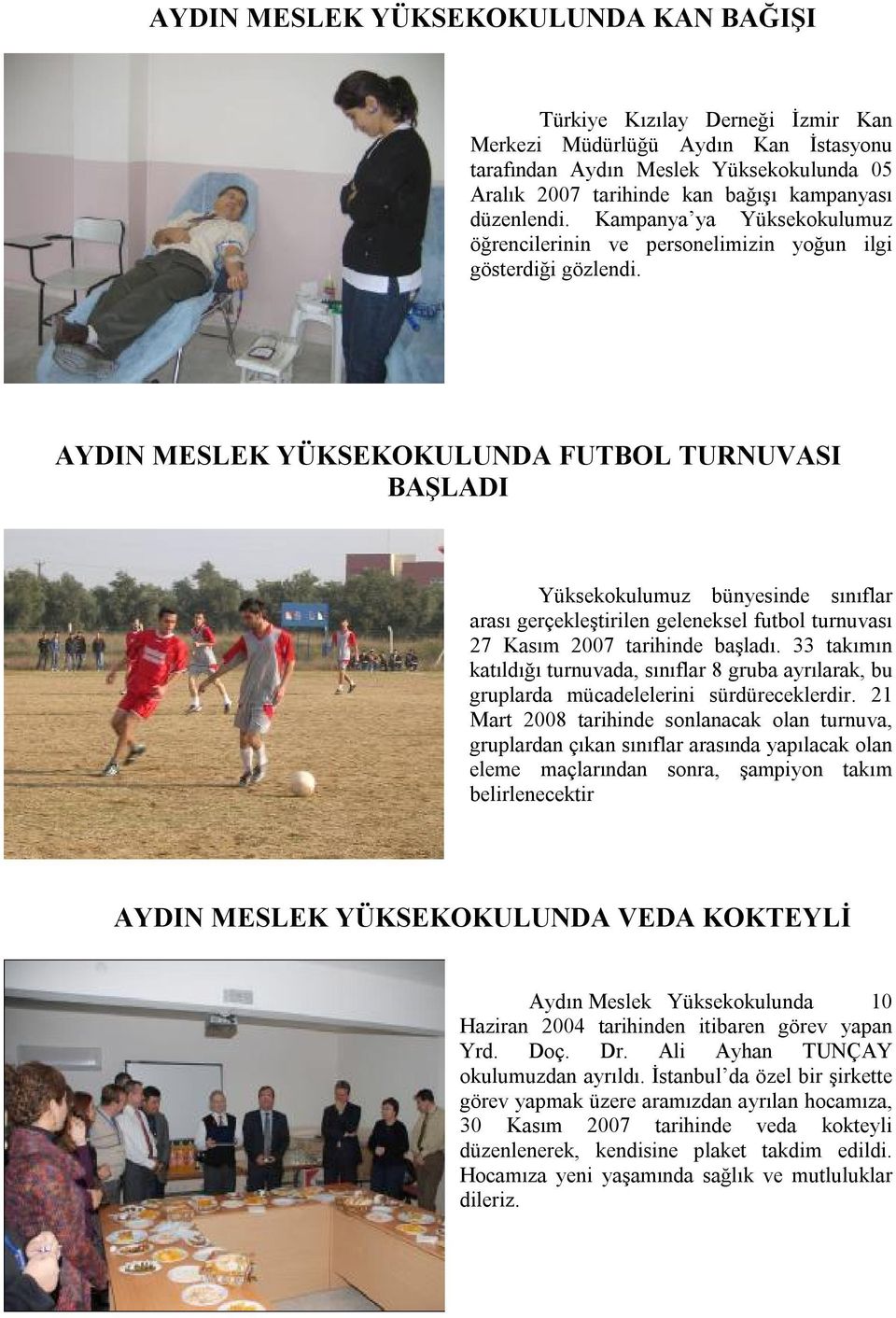 AYDIN MESLEK YÜKSEKOKULUNDA FUTBOL TURNUVASI BAŞLADI Yüksekokulumuz bünyesinde sınıflar arası gerçekleştirilen geleneksel futbol turnuvası 27 Kasım 2007 tarihinde başladı.