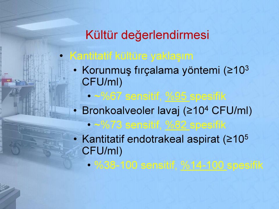 Bronkoalveoler lavaj ( 10 4 CFU/ml) ~%73 sensitif, %82 spesifik