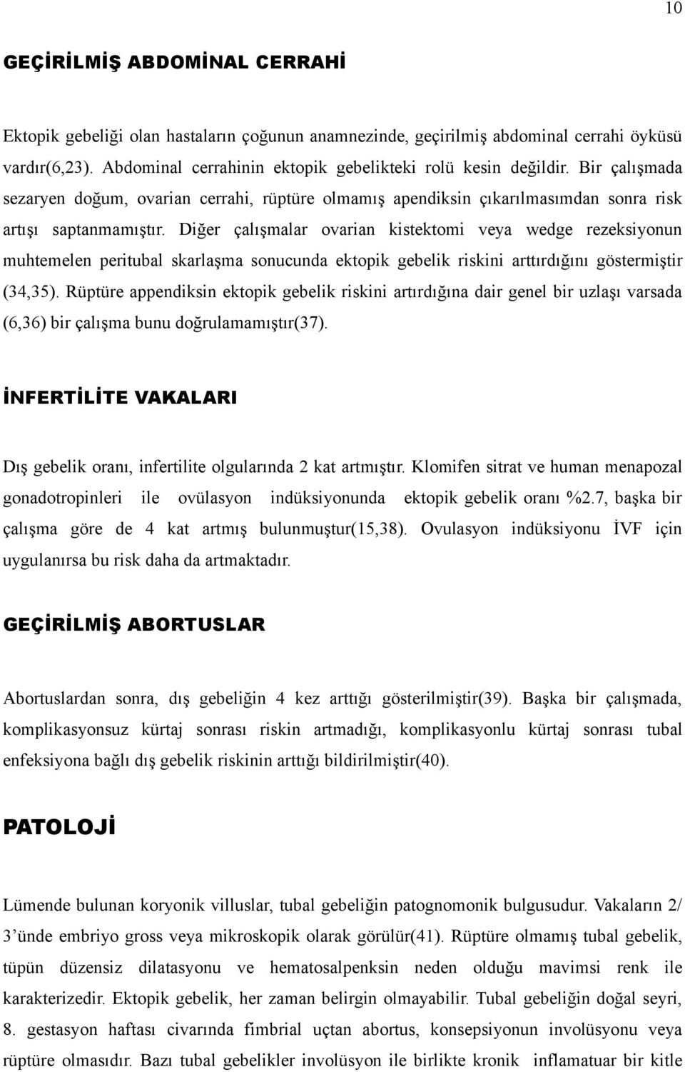 Diğer çalışmalar ovarian kistektomi veya wedge rezeksiyonun muhtemelen peritubal skarlaşma sonucunda ektopik gebelik riskini arttırdığını göstermiştir (34,35).