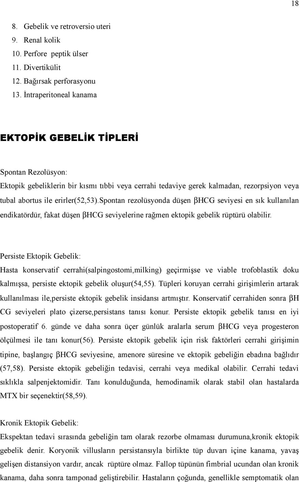 spontan rezolüsyonda düşen βhcg seviyesi en sık kullanılan endikatördür, fakat düşen βhcg seviyelerine rağmen ektopik gebelik rüptürü olabilir.