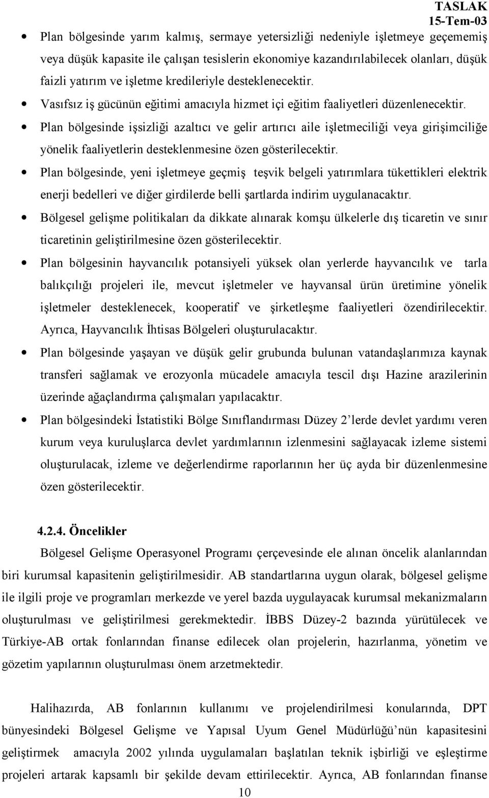 Plan bölgesinde işsizliği azaltõcõ ve gelir artõrõcõ aile işletmeciliği veya girişimciliğe yönelik faaliyetlerin desteklenmesine özen gösterilecektir.