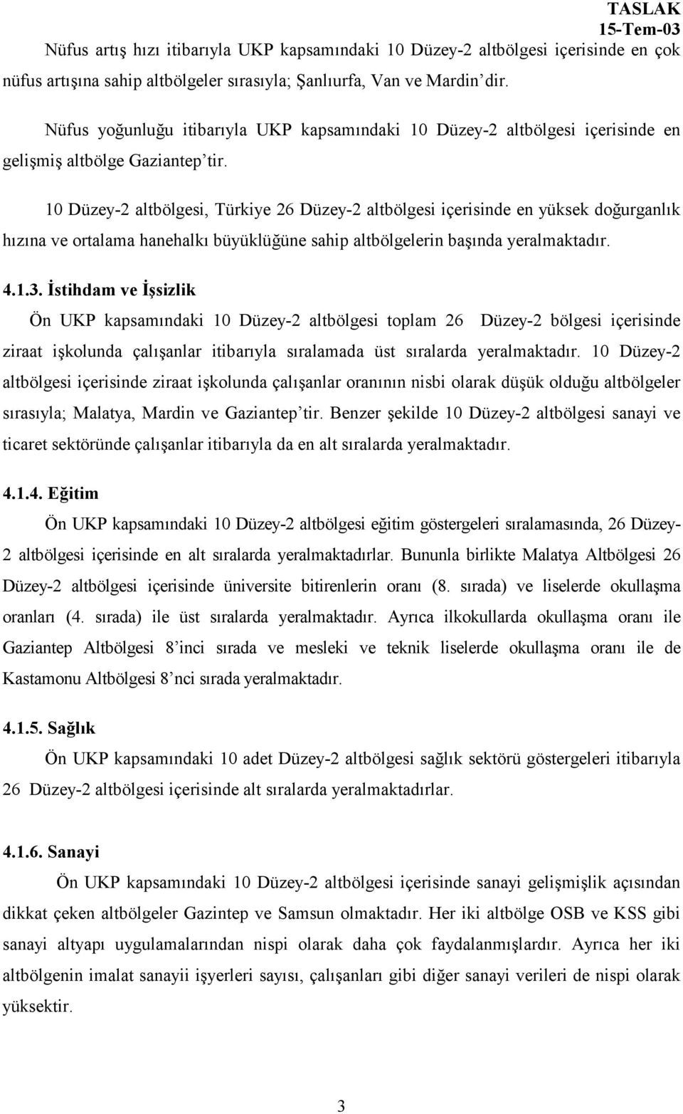 10 Düzey-2 altbölgesi, Türkiye 26 Düzey-2 altbölgesi içerisinde en yüksek doğurganlõk hõzõna ve ortalama hanehalkõ büyüklüğüne sahip altbölgelerin başõnda yeralmaktadõr. 4.1.3.