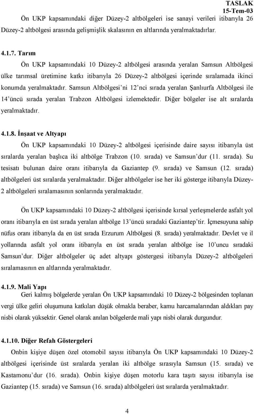 Samsun Altbölgesi ni 12 nci sõrada yeralan Şanlõurfa Altbölgesi ile 14 üncü sõrada yeralan Trabzon Altbölgesi izlemektedir. Diğer bölgeler ise alt sõralarda yeralmaktadõr. 4.1.8.