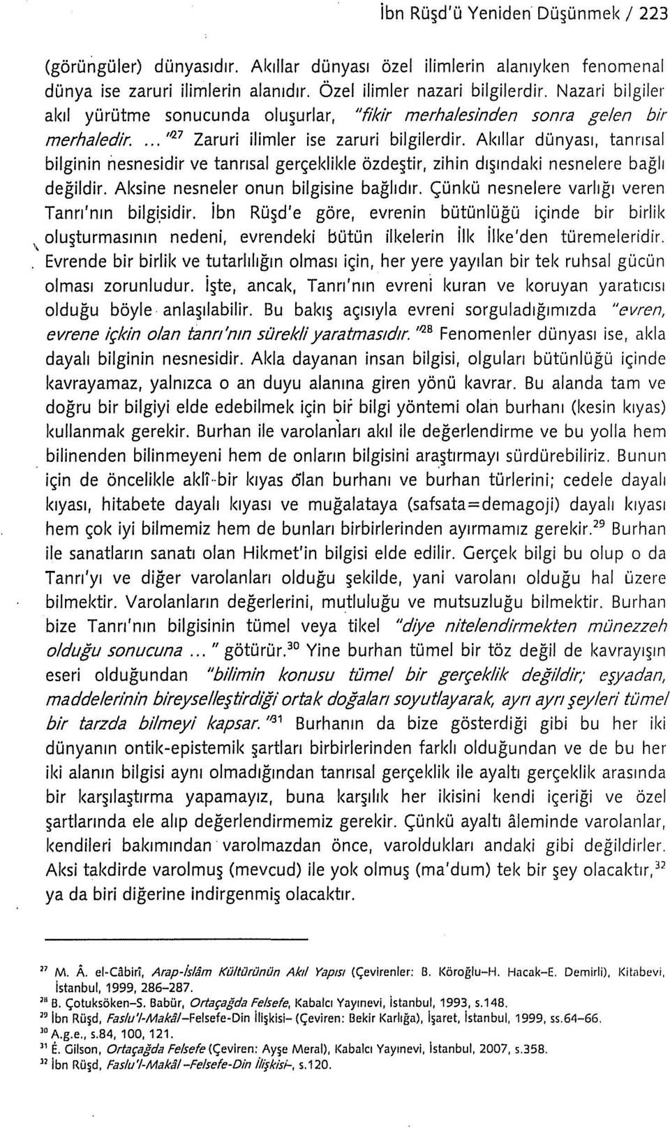 Akıllar dünyası, tanrısal bilginin nesnesidir ve tanrısal gerçeklikle özdeştir, zihin dışındaki nesnelere bağlı değildir. Aksine nesneler onun bilgisine bağlıdır.