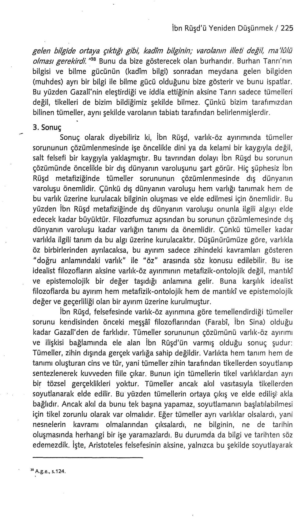 Bu yüzden Gazall'nin ele~tirdiği ve iddia ettiğinin aksine Tanrı sadece tümelleri değil, tikelleri de bizim bildiğimiz ekilde bilmez.