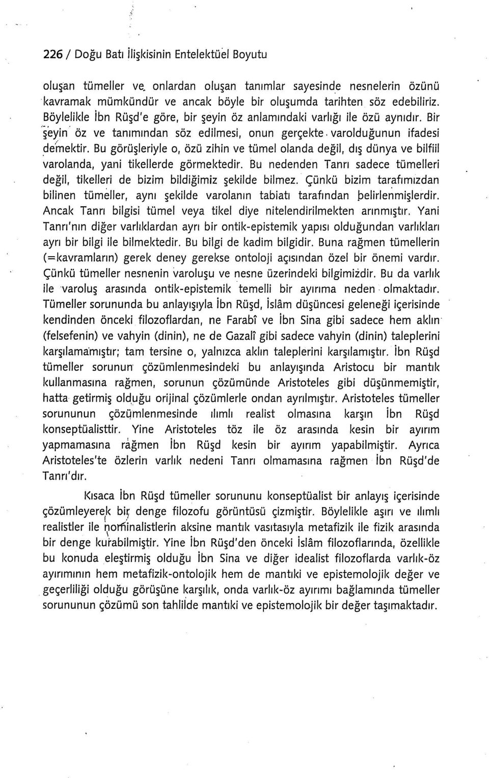 Bu görüşleriyle o, özü zihin ve tümel olanda değil, dış dünya ve bilfiil varolanda, yani tikellerde görmektedir. Bu nedenden Tanrı sadece tümelleri değil, tikelleri de bizim bildiğimiz şekilde bilmez.