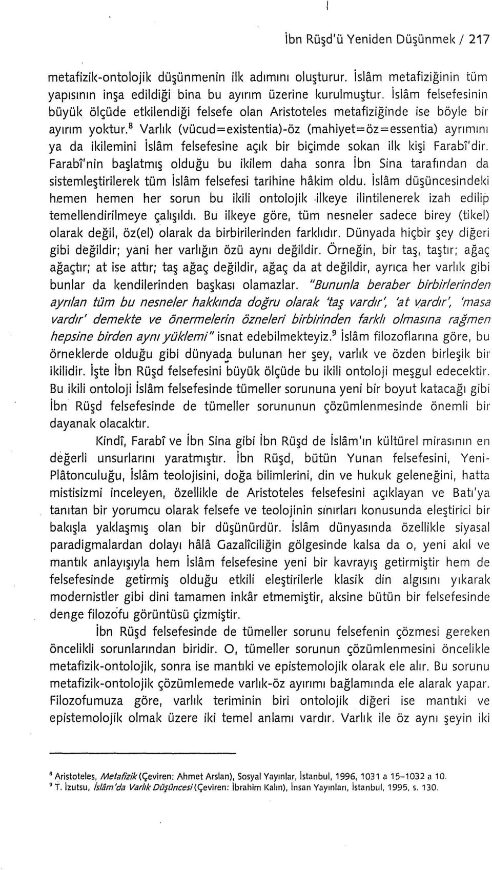 8 Varlık (vücud=existentia)-öz (mahiyet=öz=essentia) ayrımını ya da ikilemini islam felsefesine açık bir biçimde sokan ilk kişi Farabl'dir.