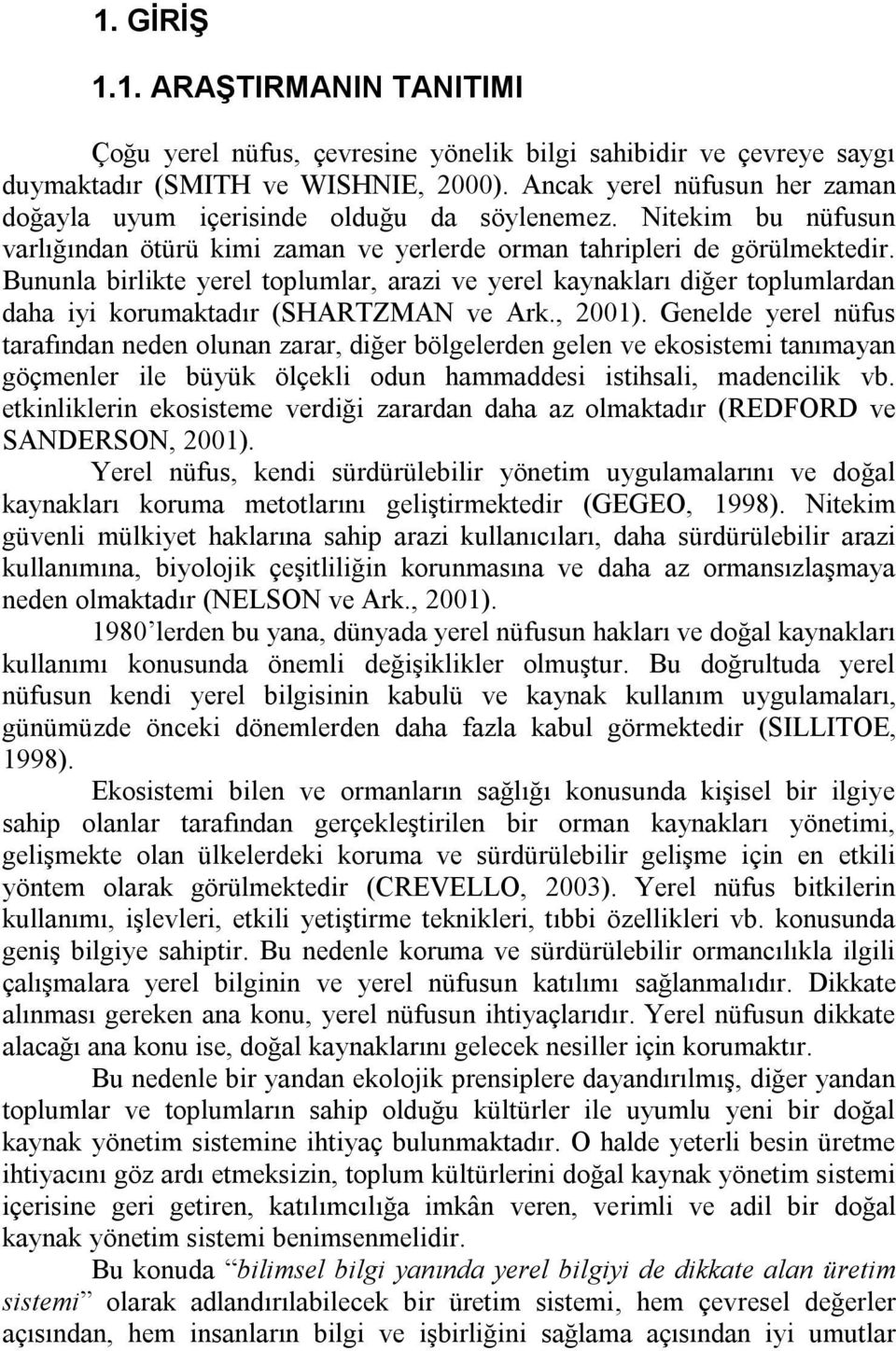 Bununla birlikte yerel toplumlar, arazi ve yerel kaynakları diğer toplumlardan daha iyi korumaktadır (SHARTZMAN ve Ark., 2001).