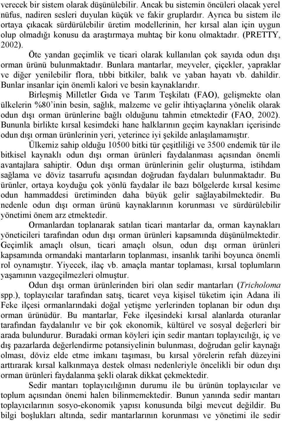 Öte yandan geçimlik ve ticari olarak kullanılan çok sayıda odun dışı orman ürünü bulunmaktadır.