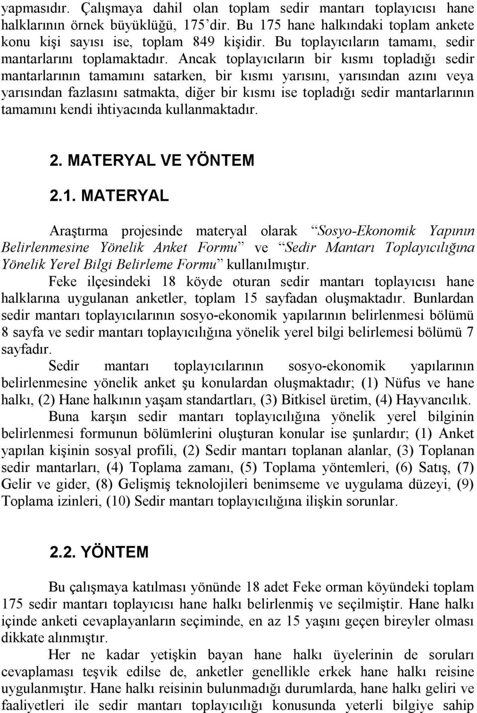 Ancak toplayıcıların bir kısmı topladığı sedir mantarlarının tamamını satarken, bir kısmı yarısını, yarısından azını veya yarısından fazlasını satmakta, diğer bir kısmı ise topladığı sedir