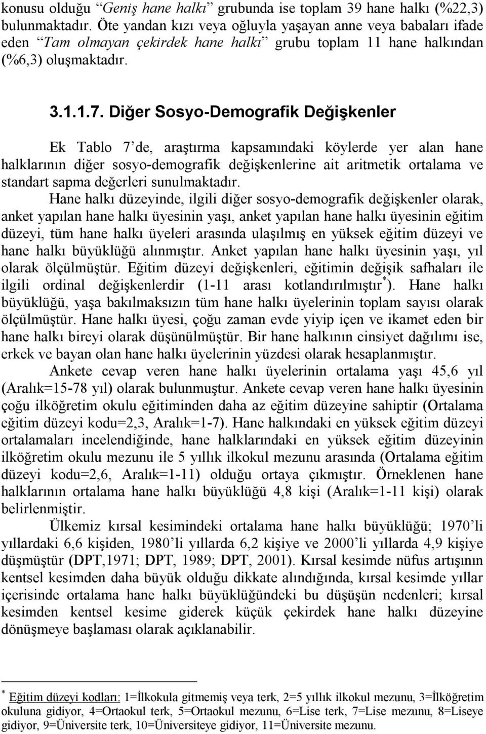 Diğer Sosyo-Demografik Değişkenler Ek Tablo 7 de, araştırma kapsamındaki köylerde yer alan hane halklarının diğer sosyo-demografik değişkenlerine ait aritmetik ortalama ve standart sapma değerleri