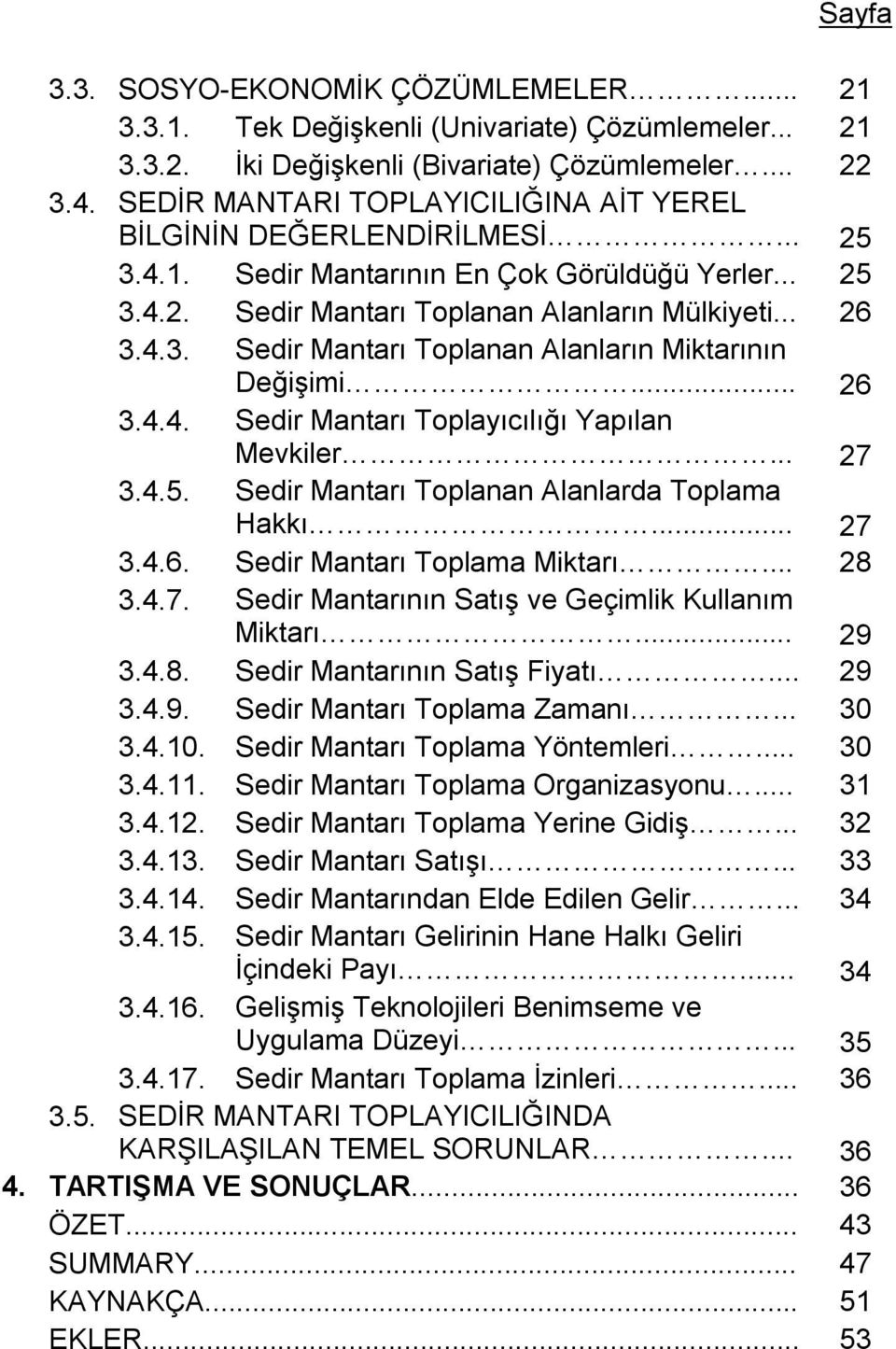 .. 26 3.4.4. Sedir Mantarı Toplayıcılığı Yapılan Mevkiler... 27 3.4.5. Sedir Mantarı Toplanan Alanlarda Toplama Hakkı... 27 3.4.6. Sedir Mantarı Toplama Miktarı... 28 3.4.7. Sedir Mantarının Satış ve Geçimlik Kullanım Miktarı.