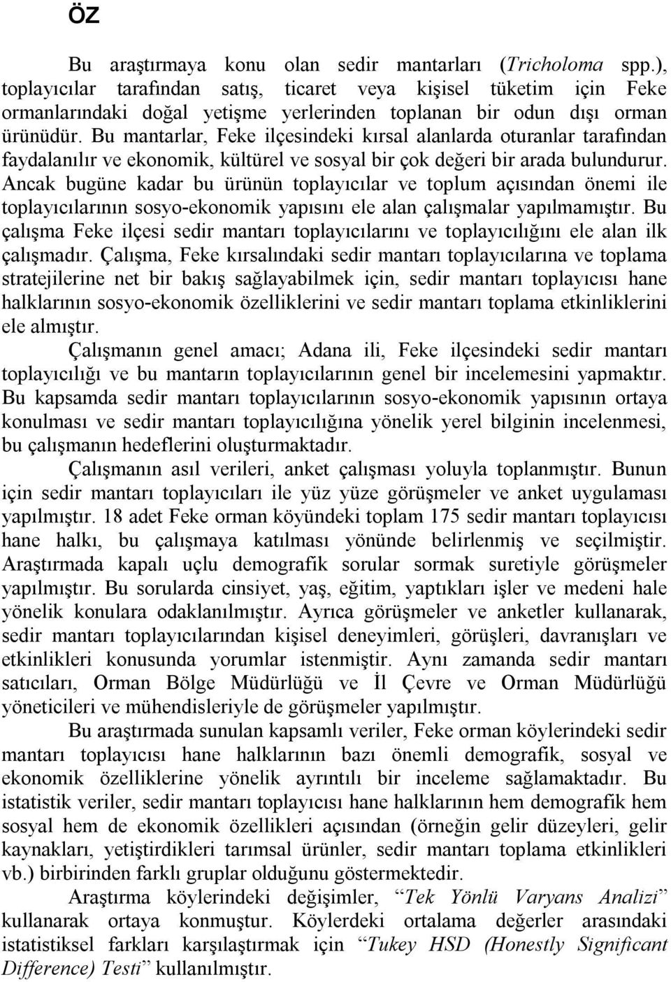 Bu mantarlar, Feke ilçesindeki kırsal alanlarda oturanlar tarafından faydalanılır ve ekonomik, kültürel ve sosyal bir çok değeri bir arada bulundurur.