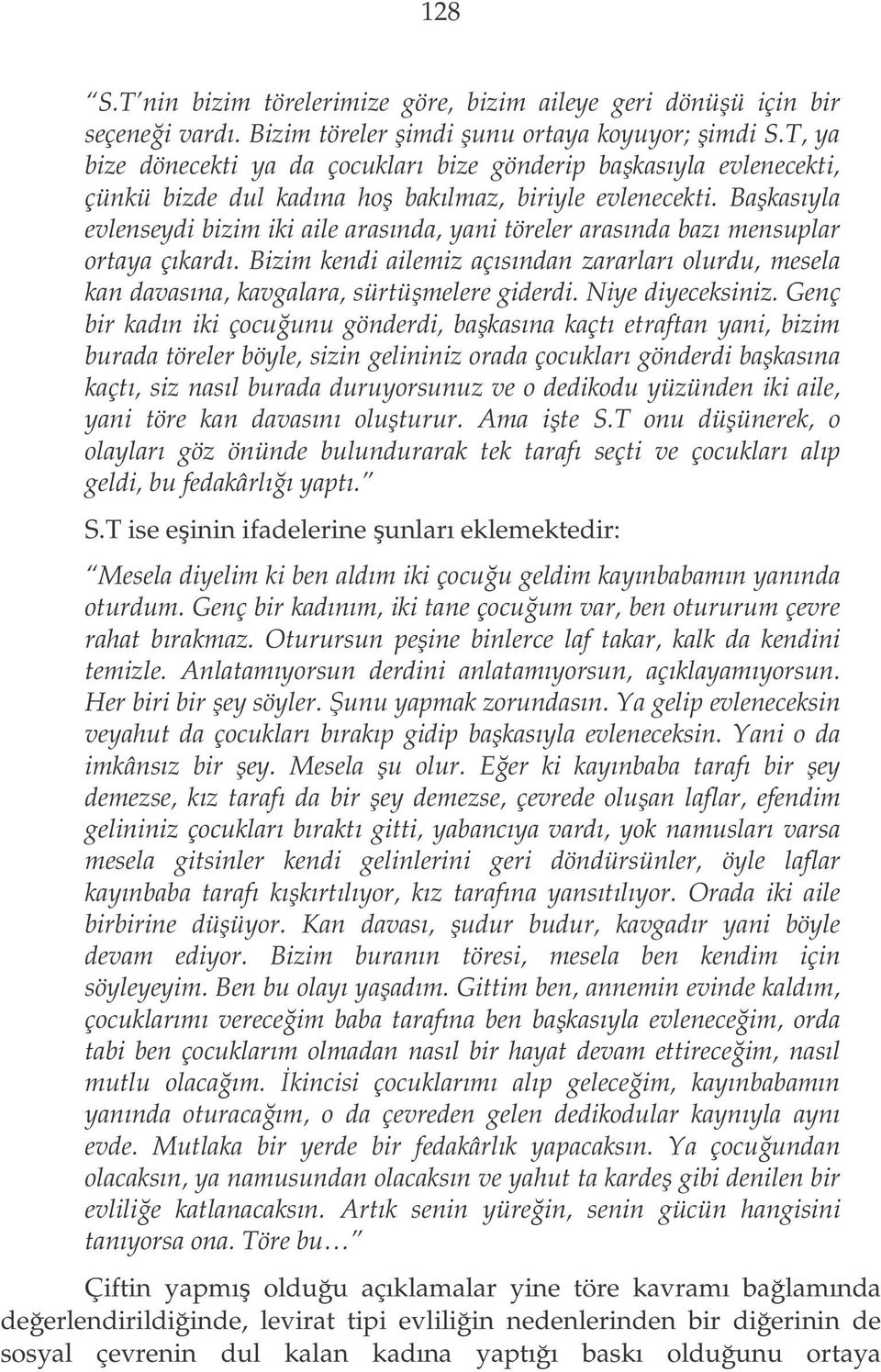 Bakasıyla evlenseydi bizim iki aile arasında, yani töreler arasında bazı mensuplar ortaya çıkardı. Bizim kendi ailemiz açısından zararları olurdu, mesela kan davasına, kavgalara, sürtümelere giderdi.